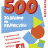 500 заданий на каникулах "Математика. Упражнения, головоломки, ребусы, кроссворды" для 4 класса
