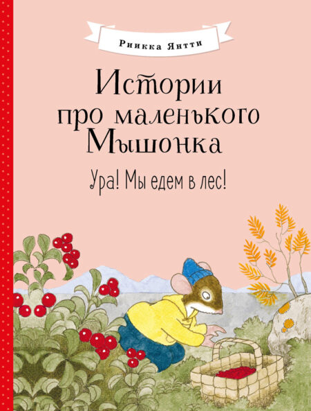 Ура! Мы едем в лес. Истории про маленького Мышонка