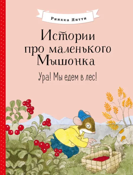 Ура! Мы едем в лес. Истории про маленького Мышонка