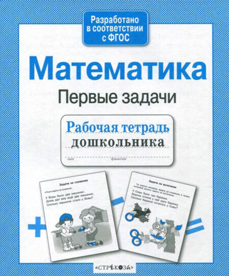 Рабочая тетрадь дошкольника "Математика. Первые задачи"