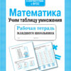 Рабочая тетрадь младшего школьника "Математика. Учим таблицу умножения"