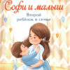 Софи и малыш. Второй ребенок в семье. Воспитание с любовью