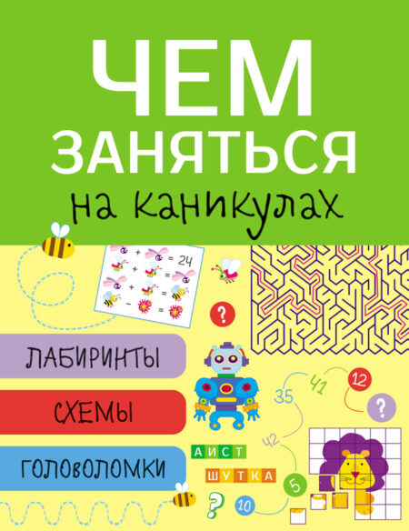 Чем заняться на каникулах? Лабиринты, схемы, головоломки. Выпуск 1