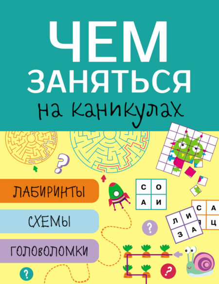 Чем заняться на каникулах? Лабиринты, схемы, головоломки. Выпуск 3