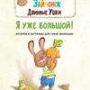 Я уже большой! Зайчонок Длинные Ушки. Детская художественная литература