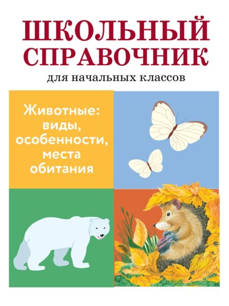Животные: виды, особенности, места обитания. Школьный справочник для начальной школы