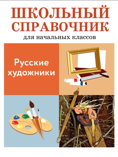 Русские художники. Школьный справочник для начальной школы с цветной вставкой