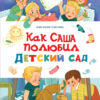 Как Саша полюбил детский сад. Счастливое детство